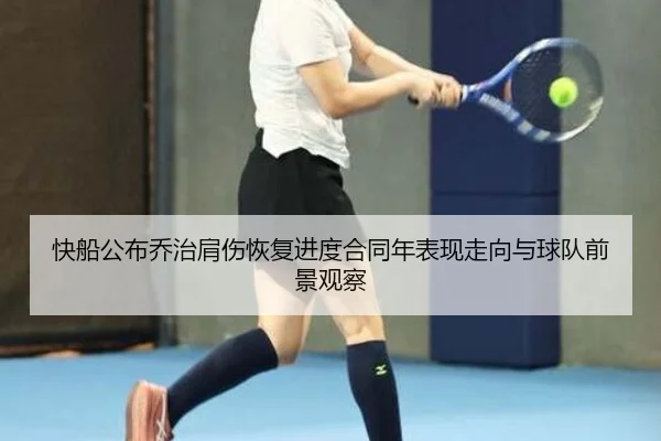 快船公布乔治肩伤恢复进度合同年表现走向与球队前景观察